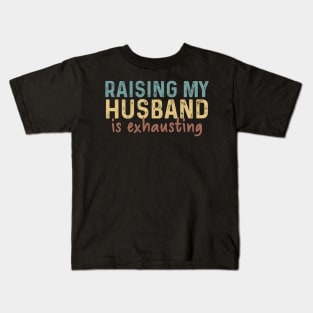 Raising My Husband Is Exhausting Funny Kids T-Shirt
